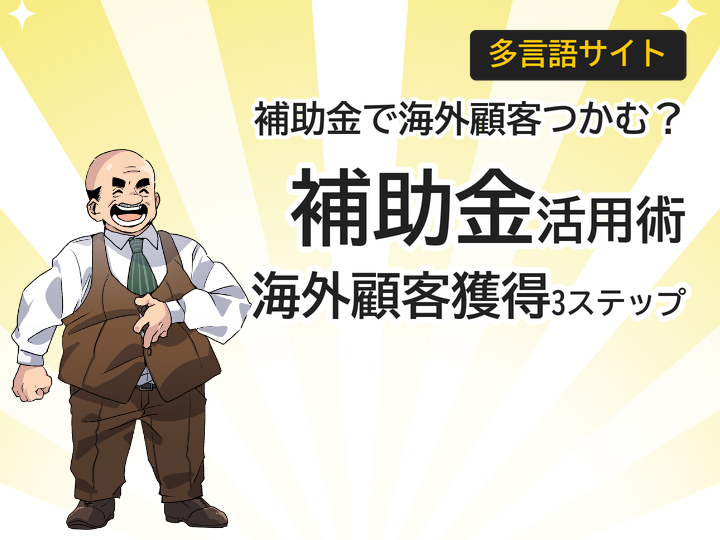 多言語サイト補助金活用術、海外顧客獲得の3ステップ解説